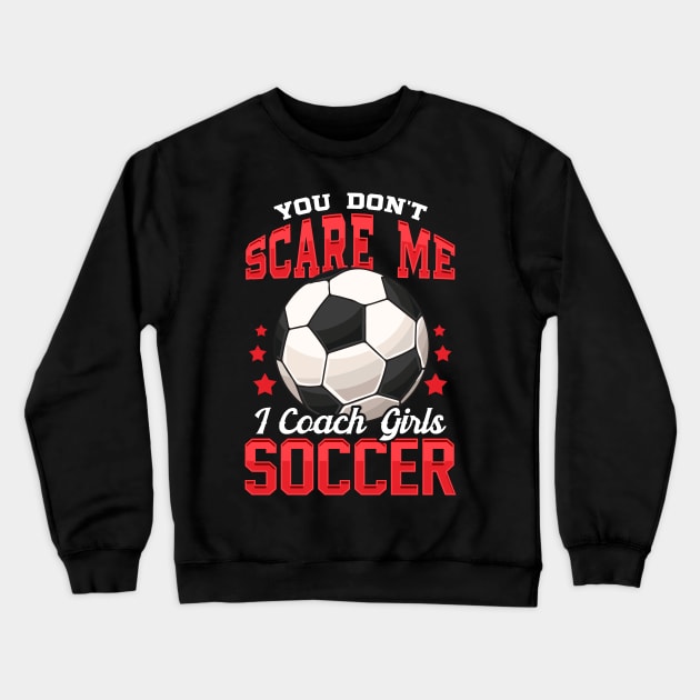 You Don't Scare Me I Coach Girls Soccer Coaching Crewneck Sweatshirt by theperfectpresents